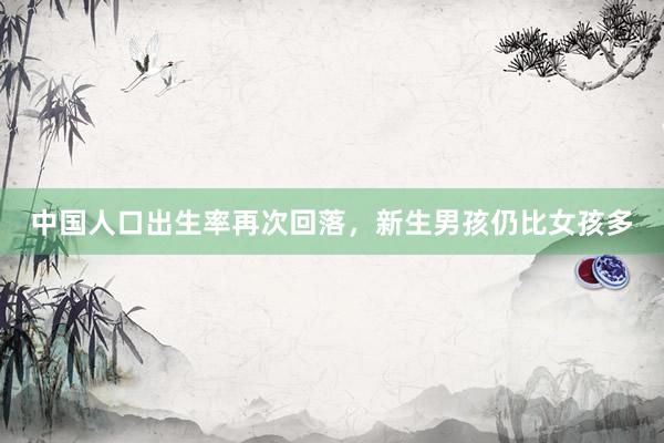 中国人口出生率再次回落，新生男孩仍比女孩多