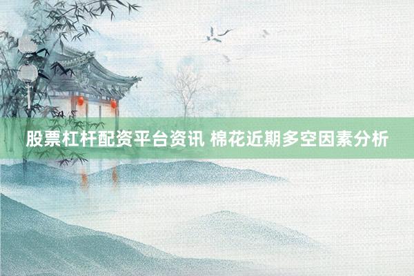 股票杠杆配资平台资讯 棉花近期多空因素分析