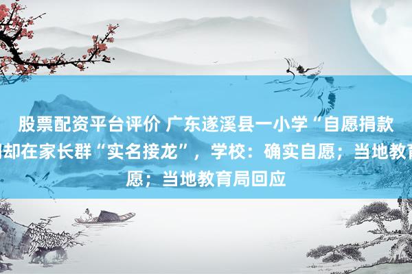股票配资平台评价 广东遂溪县一小学“自愿捐款”装空调却在家长群“实名接龙”,学校:确实自愿;当地教育局回应