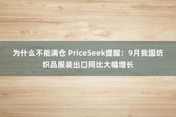 为什么不能满仓 PriceSeek提醒：9月我国纺织品服装出口同比大幅增长